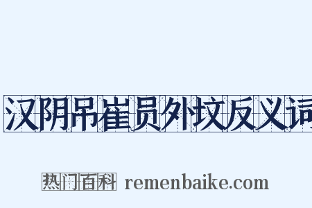 汉阴吊崔员外坟反义词是什么意思的图片